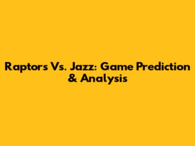 Raptors Vs. Jazz: Game Prediction & Analysis