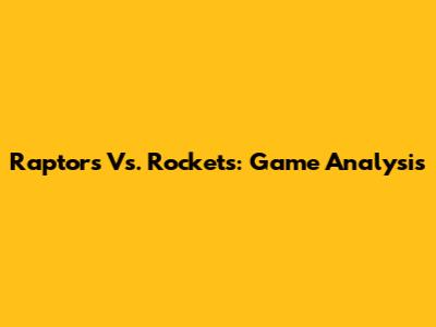 Raptors Vs. Rockets: Game Analysis