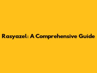 Rasyazel: A Comprehensive Guide