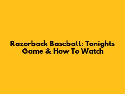 Razorback Baseball: Tonight's Game & How To Watch