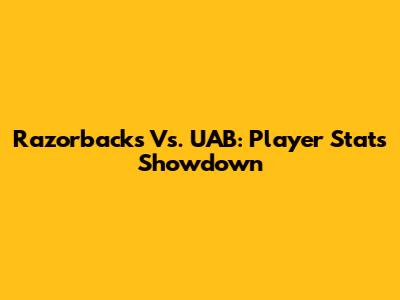 Razorbacks Vs. UAB: Player Stats Showdown