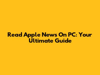 Read Apple News On PC: Your Ultimate Guide