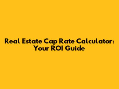 Real Estate Cap Rate Calculator: Your ROI Guide