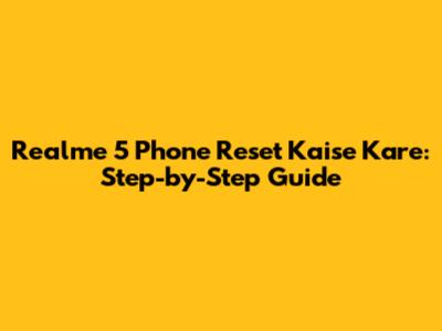 Realme 5 Phone Reset Kaise Kare: Step-by-Step Guide