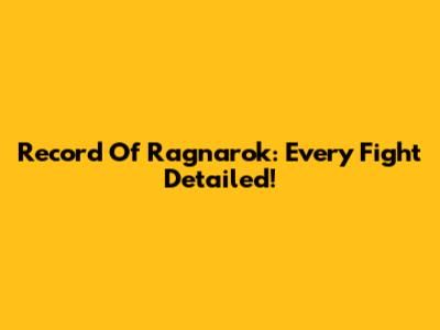 Record Of Ragnarok: Every Fight Detailed!