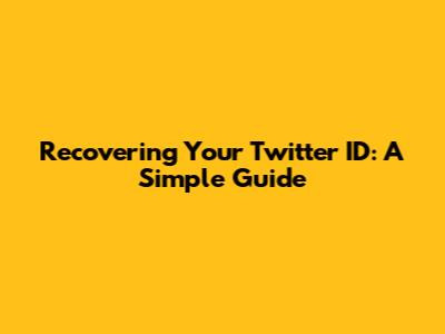 Recovering Your Twitter ID: A Simple Guide