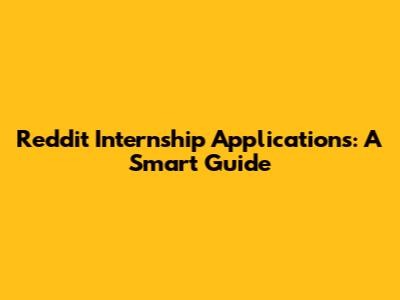 Reddit Internship Applications: A Smart Guide