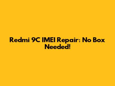 Redmi 9C IMEI Repair: No Box Needed!