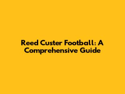 Reed Custer Football: A Comprehensive Guide
