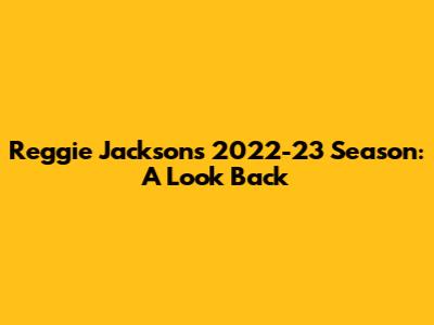 Reggie Jackson's 2022-23 Season: A Look Back