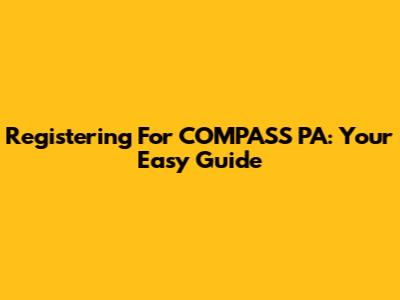 Registering For COMPASS PA: Your Easy Guide