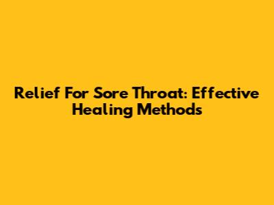 Relief For Sore Throat: Effective Healing Methods