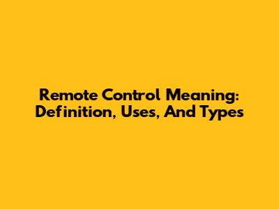 Remote Control Meaning: Definition, Uses, And Types