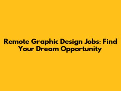 Remote Graphic Design Jobs: Find Your Dream Opportunity