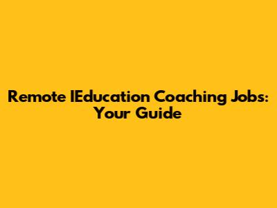 Remote IEducation Coaching Jobs: Your Guide