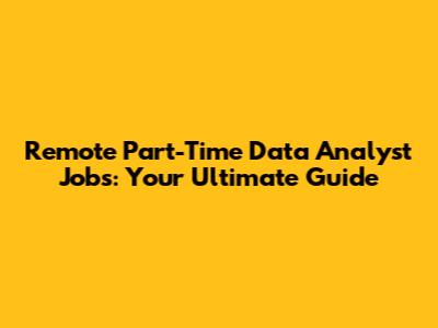 Remote Part-Time Data Analyst Jobs: Your Ultimate Guide