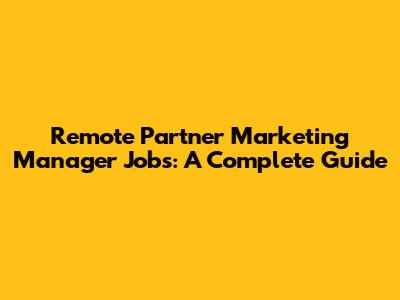 Remote Partner Marketing Manager Jobs: A Complete Guide