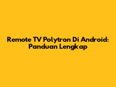 Remote TV Polytron Di Android: Panduan Lengkap