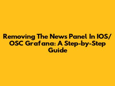 Removing The News Panel In IOS/OSC Grafana: A Step-by-Step Guide