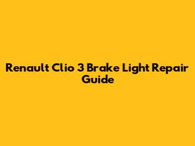 Renault Clio 3 Brake Light Repair Guide