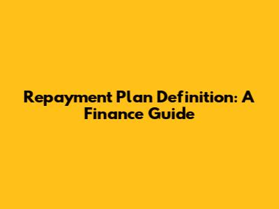 Repayment Plan Definition: A Finance Guide