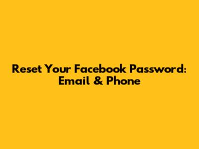 Reset Your Facebook Password: Email & Phone
