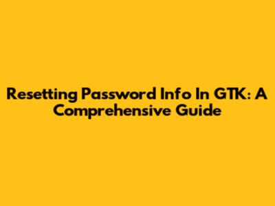 Resetting Password Info In GTK: A Comprehensive Guide