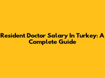 Resident Doctor Salary In Turkey: A Complete Guide