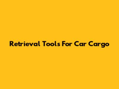 Retrieval Tools For Car Cargo