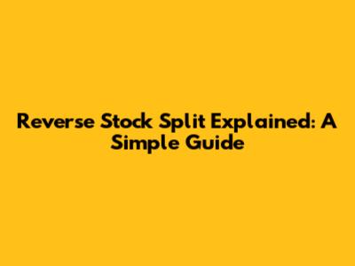Reverse Stock Split Explained: A Simple Guide