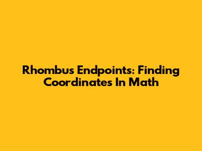Rhombus Endpoints: Finding Coordinates In Math