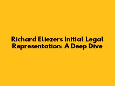 Richard Eliezer's Initial Legal Representation: A Deep Dive