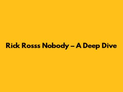 Rick Ross's 'Nobody' – A Deep Dive