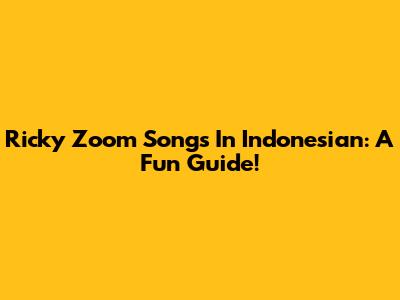 Ricky Zoom Songs In Indonesian: A Fun Guide!