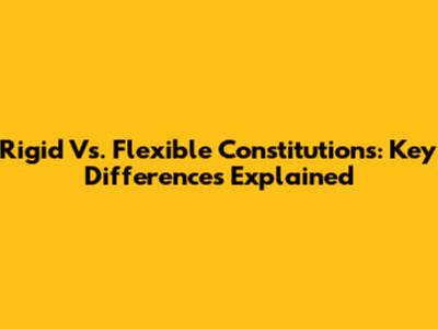 Rigid Vs. Flexible Constitutions: Key Differences Explained