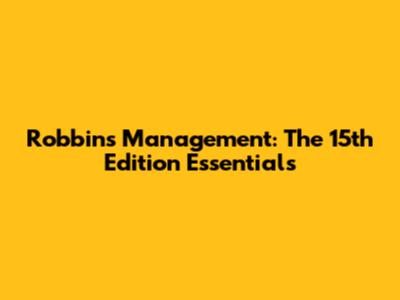 Robbins' Management: The 15th Edition Essentials