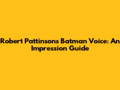 Robert Pattinson's Batman Voice: An Impression Guide