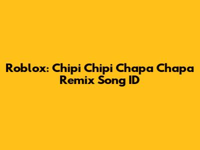 Roblox: Chipi Chipi Chapa Chapa Remix Song ID
