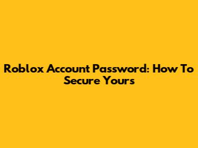 Roblox Account Password: How To Secure Yours