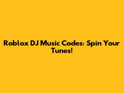 Roblox DJ Music Codes: Spin Your Tunes!