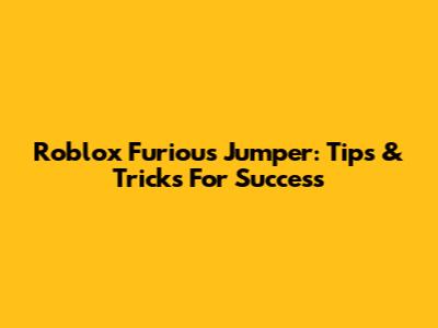 Roblox Furious Jumper: Tips & Tricks For Success