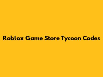 Roblox Game Store Tycoon Codes