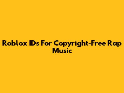 Roblox IDs For Copyright-Free Rap Music