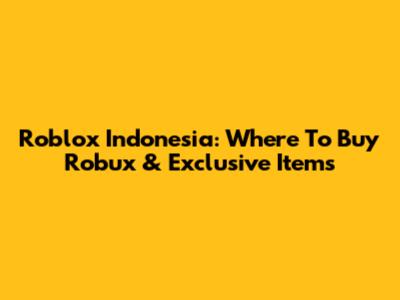 Roblox Indonesia: Where To Buy Robux & Exclusive Items