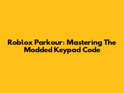 Roblox Parkour: Mastering The Modded Keypad Code