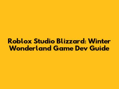 Roblox Studio Blizzard: Winter Wonderland Game Dev Guide