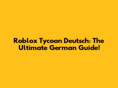 Roblox Tycoon Deutsch: The Ultimate German Guide!