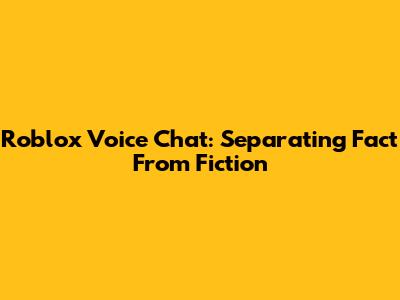Roblox Voice Chat: Separating Fact From Fiction