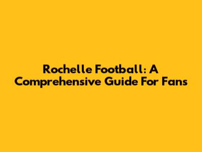 Rochelle Football: A Comprehensive Guide For Fans