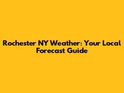Rochester NY Weather: Your Local Forecast Guide